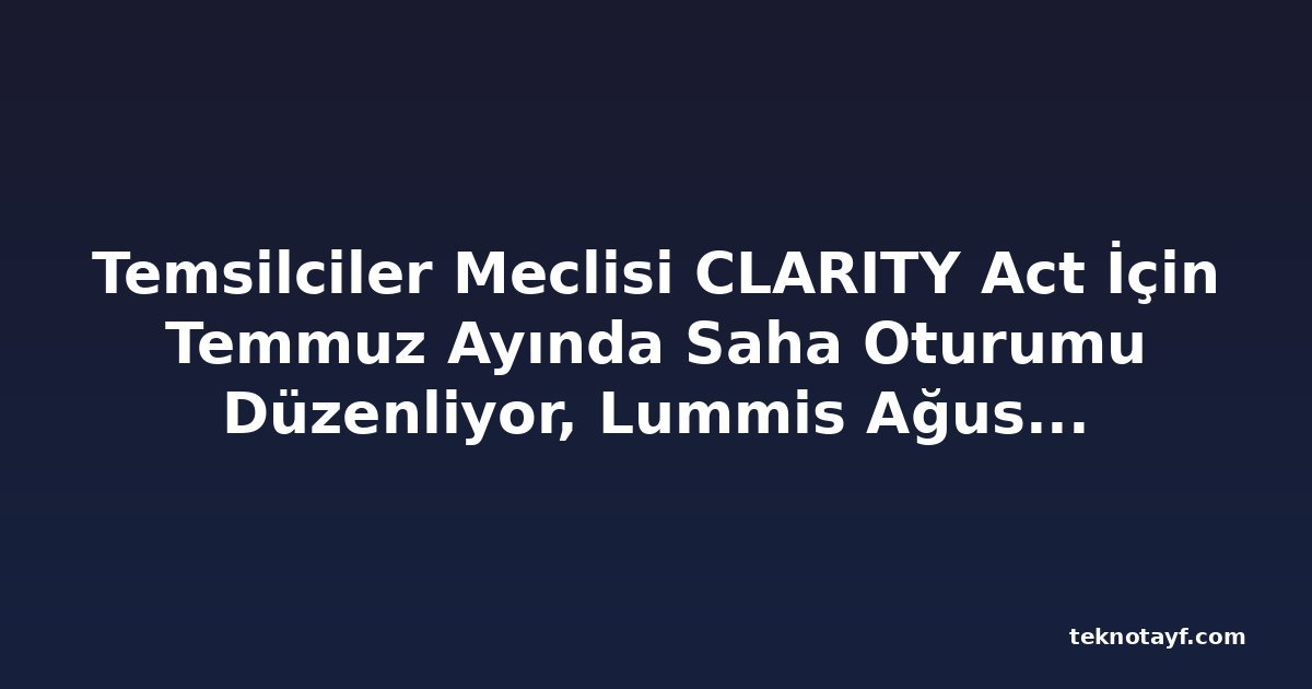 Temsilciler Meclisi CLARITY Act İçin Temmuz Ayında Saha Oturumu Düzenliyor, Lummis Ağustos Tatilinden Önce Senato Oylaması İçin Baskıyı Artırıyor