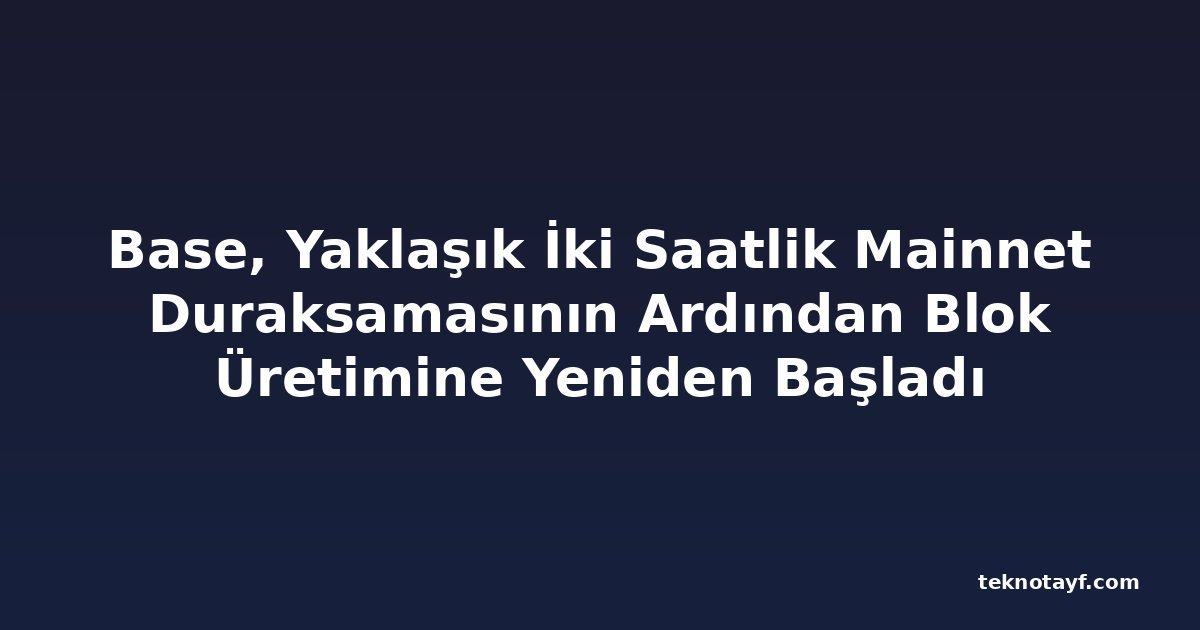 Base, Yaklaşık İki Saatlik Mainnet Duraksamasının Ardından Blok Üretimine Yeniden Başladı