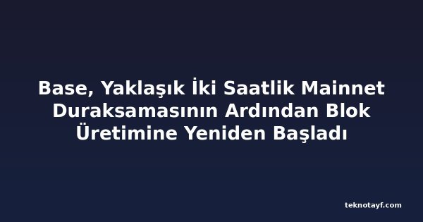 Base, Yaklaşık İki Saatlik Mainnet Duraksamasının Ardından Blok Üretimine Yeniden Başladı