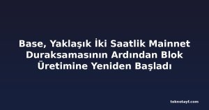 Base, Yaklaşık İki Saatlik Mainnet Duraksamasının Ardından Blok Üretimine Yeniden Başladı