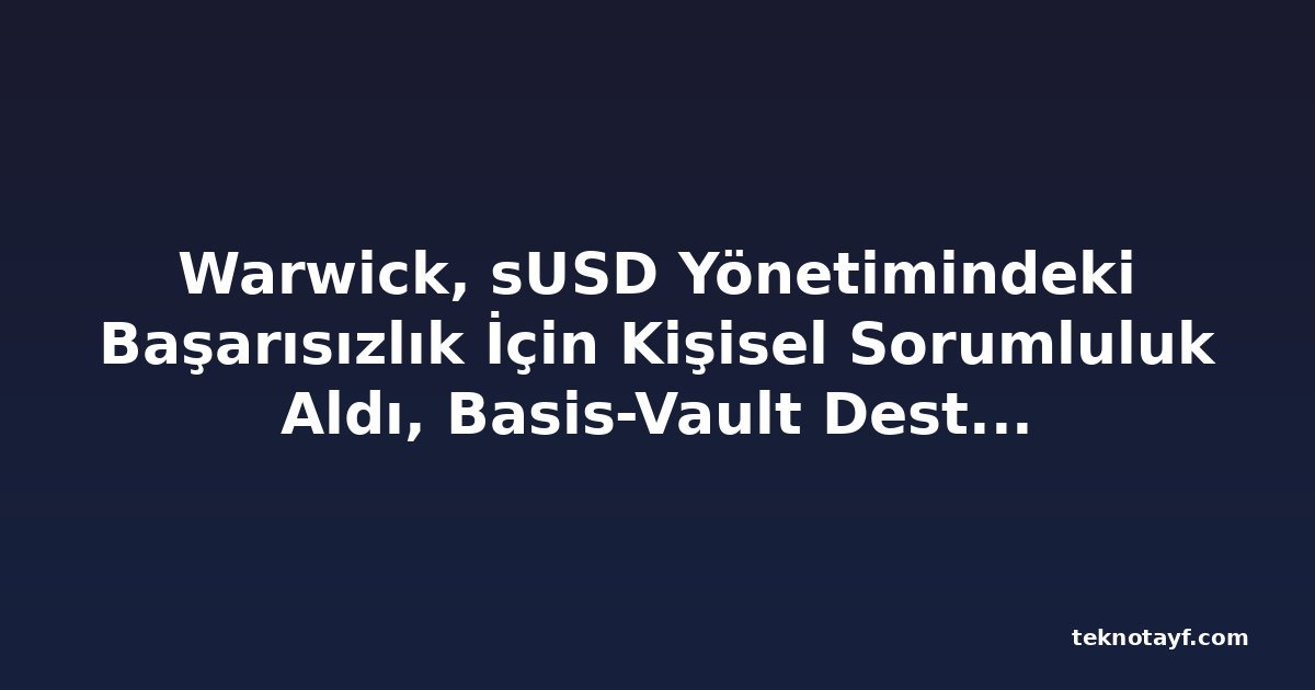 Warwick, sUSD Yönetimindeki Başarısızlık İçin Kişisel Sorumluluk Aldı, Basis-Vault Destekli Yeni Stablecoin Planını Açıkladı
