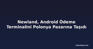 Newland, Android Ödeme Terminalini Polonya Pazarına Taşıdı