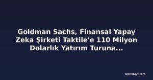 Goldman Sachs, Finansal Yapay Zeka Şirketi Taktile'e 110 Milyon Dolarlık Yatırım Turuna Öncülük Etti