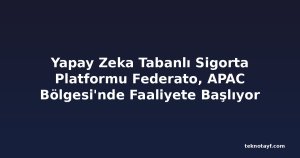 Yapay Zeka Tabanlı Sigorta Platformu Federato, APAC Bölgesi'nde Faaliyete Başlıyor