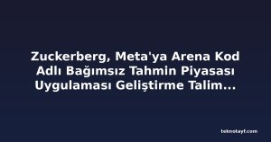 Zuckerberg, Meta'ya Arena Kod Adlı Bağımsız Tahmin Piyasası Uygulaması Geliştirme Talimatı Verdi