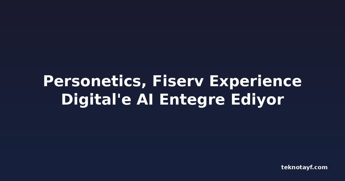 Personetics, Fiserv Experience Digital'e AI Entegre Ediyor