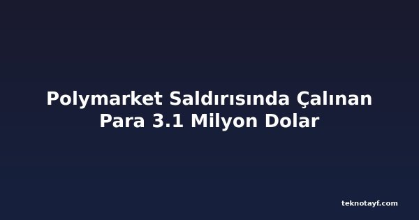 Polymarket Saldırısında Çalınan Para 3.1 Milyon Dolar