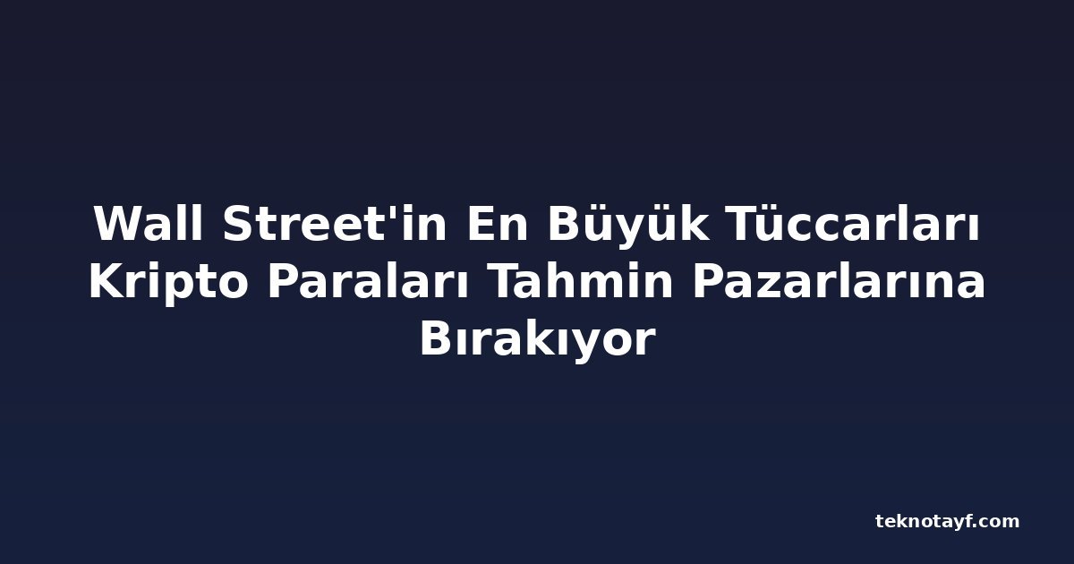 Wall Street'in En Büyük Tüccarları Kripto Paraları Tahmin Pazarlarına Bırakıyor