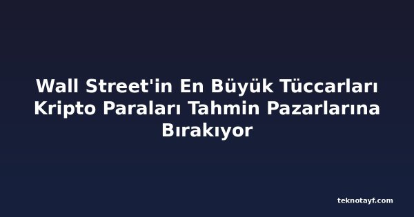 Wall Street'in En Büyük Tüccarları Kripto Paraları Tahmin Pazarlarına Bırakıyor