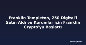 Franklin Templeton, 250 Digital'i Satın Aldı ve Kurumlar için Franklin Crypto'yu Başlattı