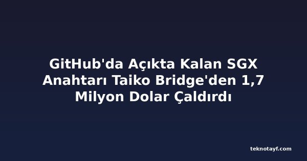 GitHub'da Açıkta Kalan SGX Anahtarı Taiko Bridge'den 1,7 Milyon Dolar Çaldırdı