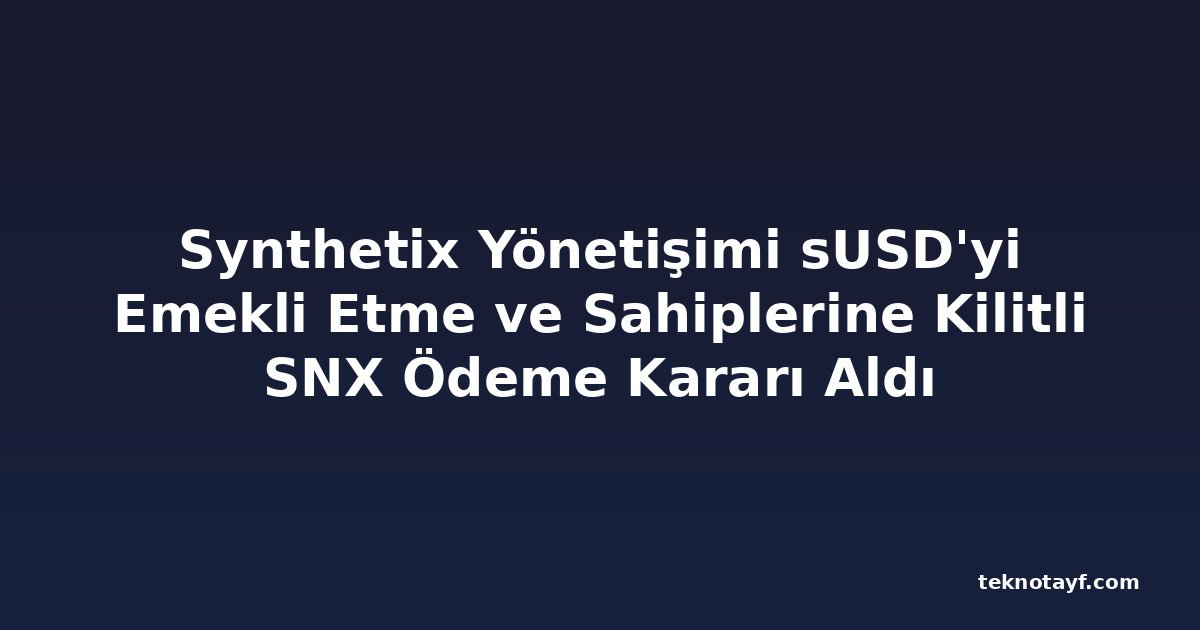 Synthetix Yönetişimi sUSD'yi Emekli Etme ve Sahiplerine Kilitli SNX Ödeme Kararı Aldı