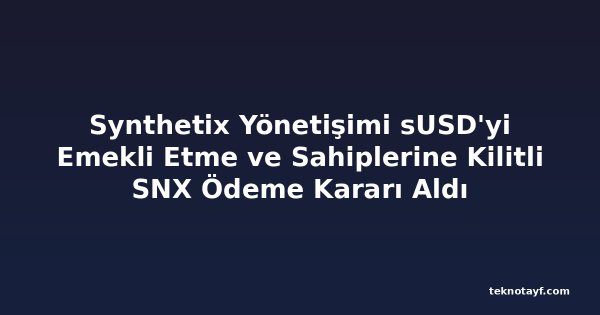 Synthetix Yönetişimi sUSD'yi Emekli Etme ve Sahiplerine Kilitli SNX Ödeme Kararı Aldı