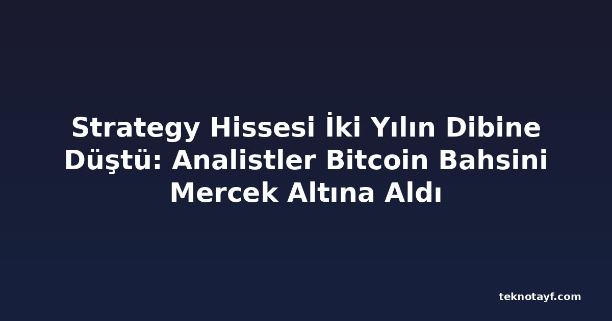 Strategy Hissesi İki Yılın Dibine Düştü: Analistler Bitcoin Bahsini Mercek Altına Aldı