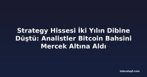 Strategy Hissesi İki Yılın Dibine Düştü: Analistler Bitcoin Bahsini Mercek Altına Aldı