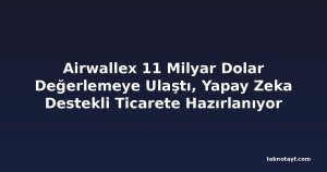 Airwallex 11 Milyar Dolar Değerlemeye Ulaştı, Yapay Zeka Destekli Ticarete Hazırlanıyor