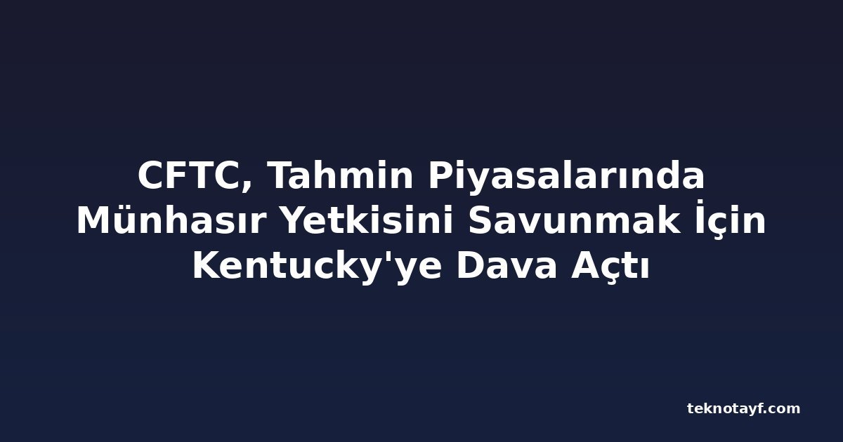 CFTC, Tahmin Piyasalarında Münhasır Yetkisini Savunmak İçin Kentucky'ye Dava Açtı