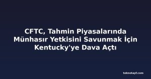 CFTC, Tahmin Piyasalarında Münhasır Yetkisini Savunmak İçin Kentucky'ye Dava Açtı