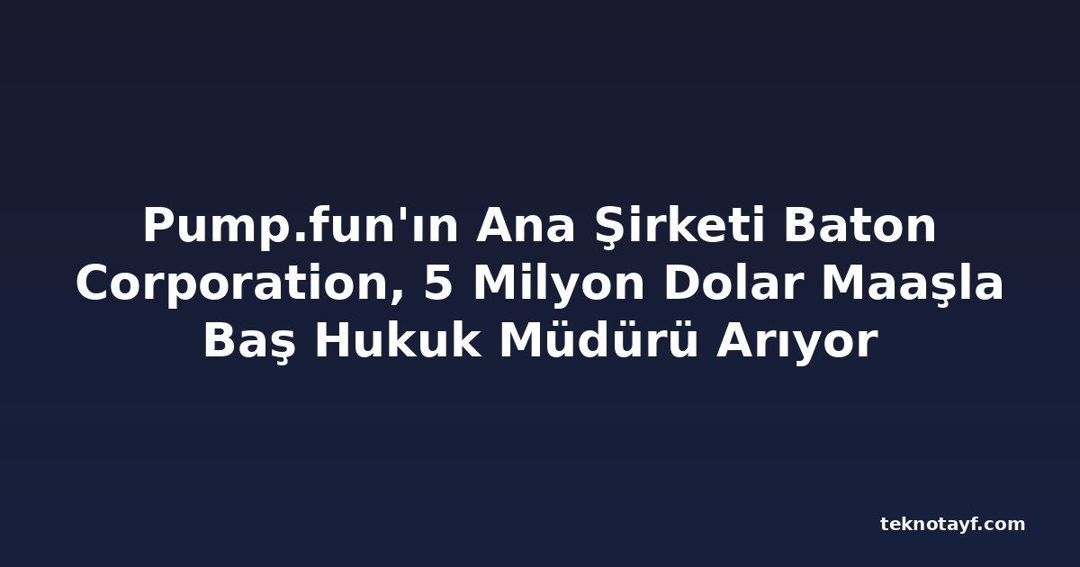 Pump.fun'ın Ana Şirketi Baton Corporation, 5 Milyon Dolar Maaşla Baş Hukuk Müdürü Arıyor