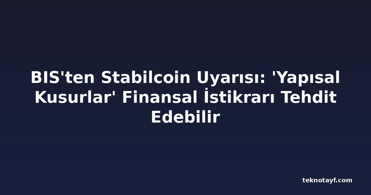 BIS'ten Stabilcoin Uyarısı: 'Yapısal Kusurlar' Finansal İstikrarı Tehdit Edebilir