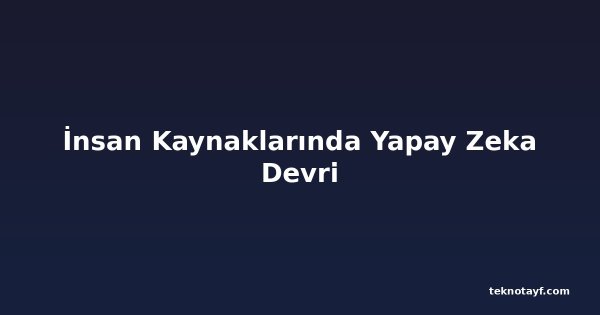İnsan Kaynaklarında Yapay Zeka Devri