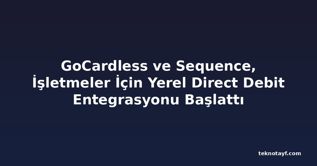 GoCardless ve Sequence, İşletmeler İçin Yerel Direct Debit Entegrasyonu Başlattı