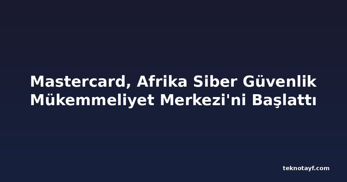 Mastercard, Afrika Siber Güvenlik Mükemmeliyet Merkezi'ni Başlattı