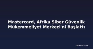 Mastercard, Afrika Siber Güvenlik Mükemmeliyet Merkezi'ni Başlattı