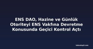 ENS DAO, Hazine ve Günlük Otoriteyi ENS Vakfına Devretme Konusunda Geçici Kontrol Açtı