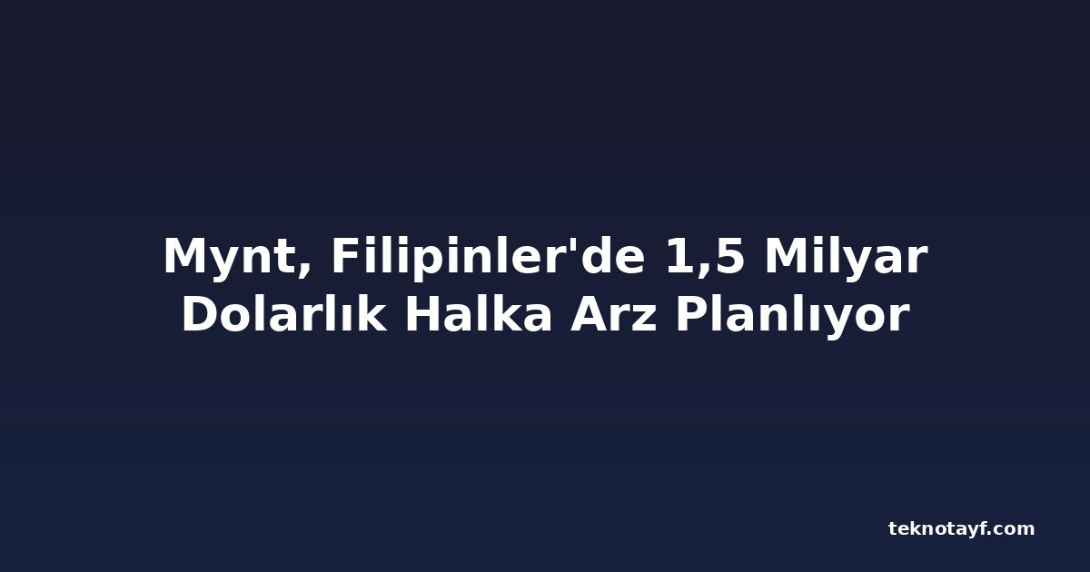 Mynt, Filipinler'de 1,5 Milyar Dolarlık Halka Arz Planlıyor