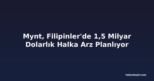 Mynt, Filipinler'de 1,5 Milyar Dolarlık Halka Arz Planlıyor