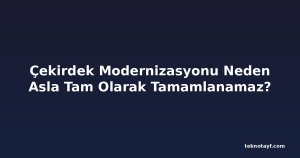 Çekirdek Modernizasyonu Neden Asla Tam Olarak Tamamlanamaz?