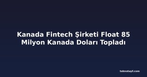 Kanada Fintech Şirketi Float 85 Milyon Kanada Doları Topladı