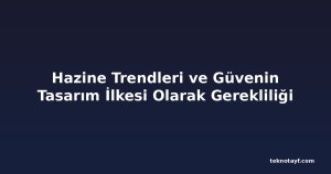 Hazine Trendleri ve Güvenin Tasarım İlkesi Olarak Gerekliliği