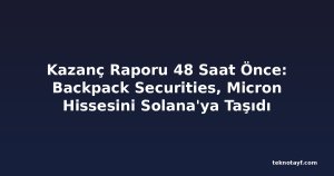 Kazanç Raporu 48 Saat Önce: Backpack Securities, Micron Hissesini Solana'ya Taşıdı