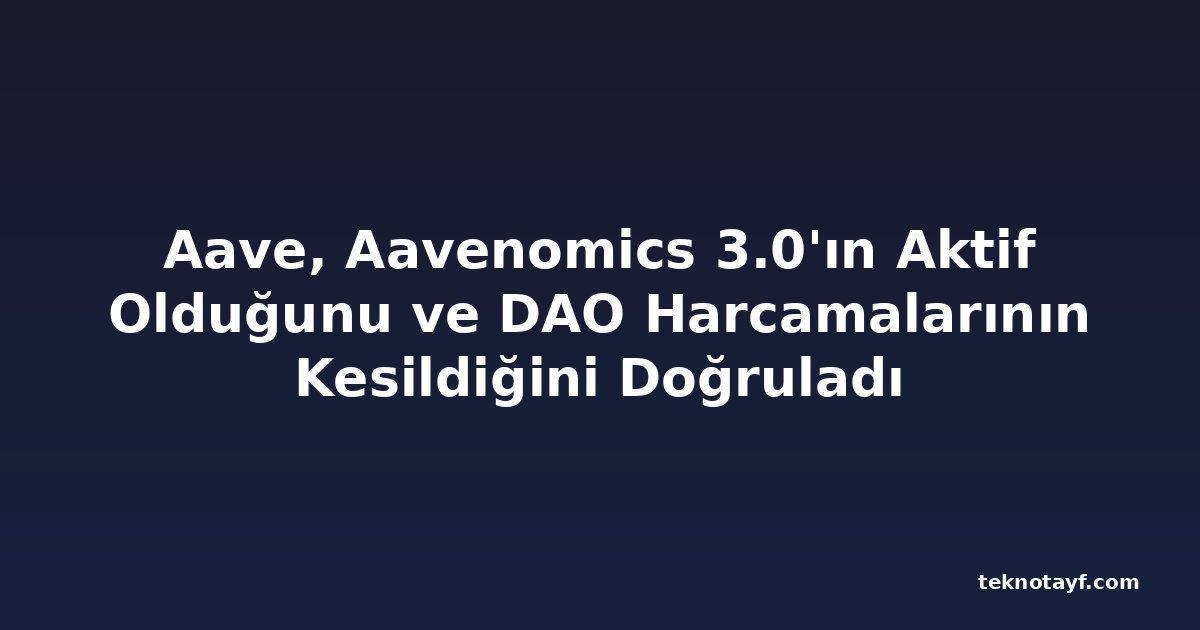 Aave, Aavenomics 3.0'ın Aktif Olduğunu ve DAO Harcamalarının Kesildiğini Doğruladı