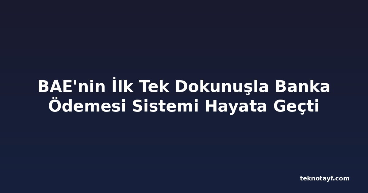 BAE'nin İlk Tek Dokunuşla Banka Ödemesi Sistemi Hayata Geçti