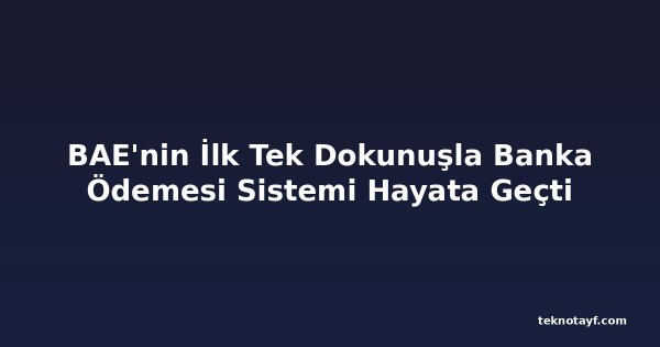 BAE'nin İlk Tek Dokunuşla Banka Ödemesi Sistemi Hayata Geçti
