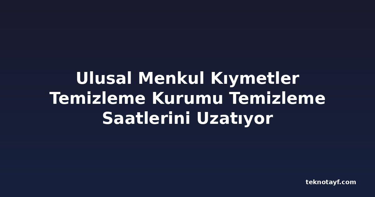 Ulusal Menkul Kıymetler Temizleme Kurumu Temizleme Saatlerini Uzatıyor