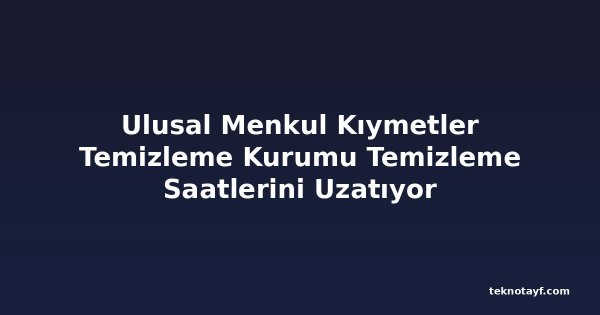 Ulusal Menkul Kıymetler Temizleme Kurumu Temizleme Saatlerini Uzatıyor