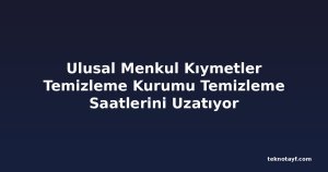 Ulusal Menkul Kıymetler Temizleme Kurumu Temizleme Saatlerini Uzatıyor