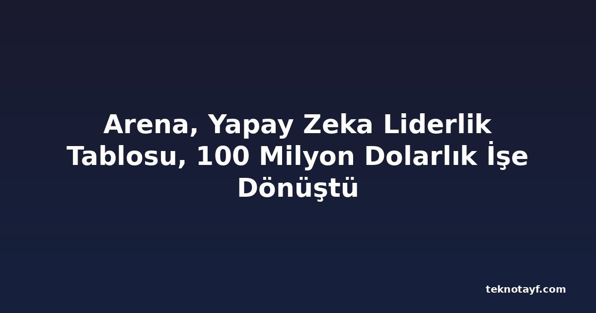 Arena, Yapay Zeka Liderlik Tablosu, 100 Milyon Dolarlık İşe Dönüştü