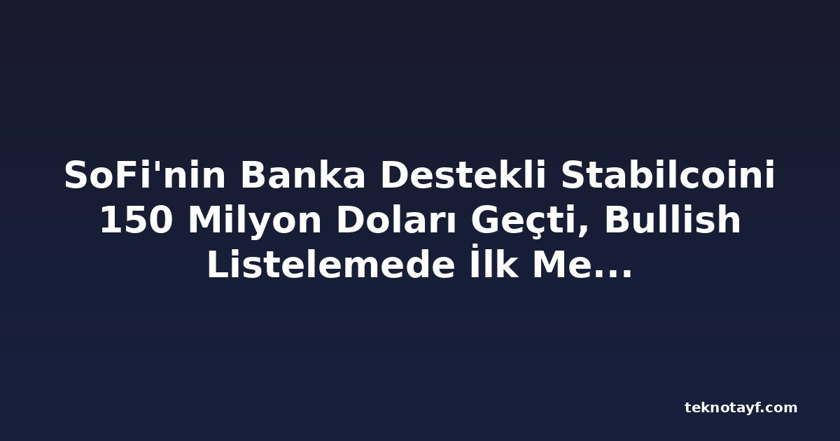 SoFi'nin Banka Destekli Stabilcoini 150 Milyon Doları Geçti, Bullish Listelemede İlk Merkezi Borsa Oldu