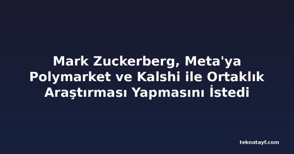 Mark Zuckerberg, Meta'ya Polymarket ve Kalshi ile Ortaklık Araştırması Yapmasını İstedi