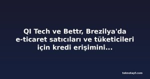 QI Tech ve Bettr, Brezilya'da e-ticaret satıcıları ve tüketicileri için kredi erişimini genişletiyor