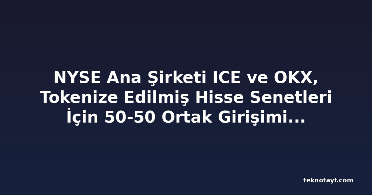 NYSE Ana Şirketi ICE ve OKX, Tokenize Edilmiş Hisse Senetleri İçin 50-50 Ortak Girişimi Kuruyor
