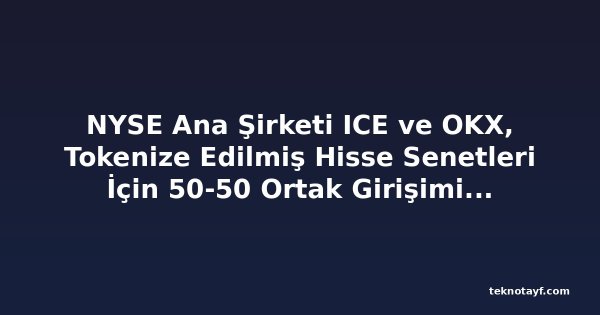 NYSE Ana Şirketi ICE ve OKX, Tokenize Edilmiş Hisse Senetleri İçin 50-50 Ortak Girişimi Kuruyor