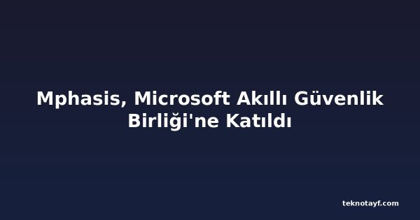 Mphasis, Microsoft Akıllı Güvenlik Birliği'ne Katıldı