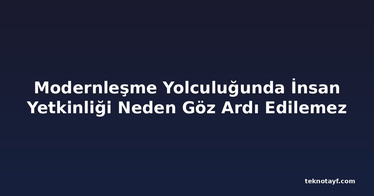 Modernleşme Yolculuğunda İnsan Yetkinliği Neden Göz Ardı Edilemez