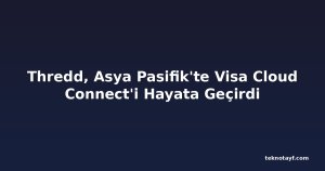 Thredd, Asya Pasifik'te Visa Cloud Connect'i Hayata Geçirdi